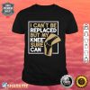 Knee Bone Joint Replacement ACL Surgery Arthroplasty Shirt