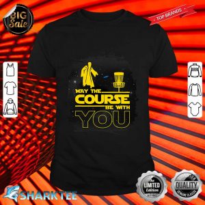 May The Course Be With You Funny Disc Golf Shirt