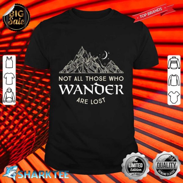 Not All Those Who Wander Are Lost Shirt