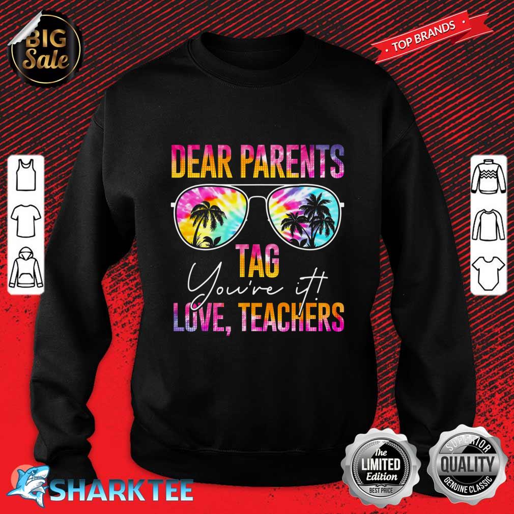 Tie Dye Dear Parents Tag Youre It Last Day Of School Teacher Sweatshirt