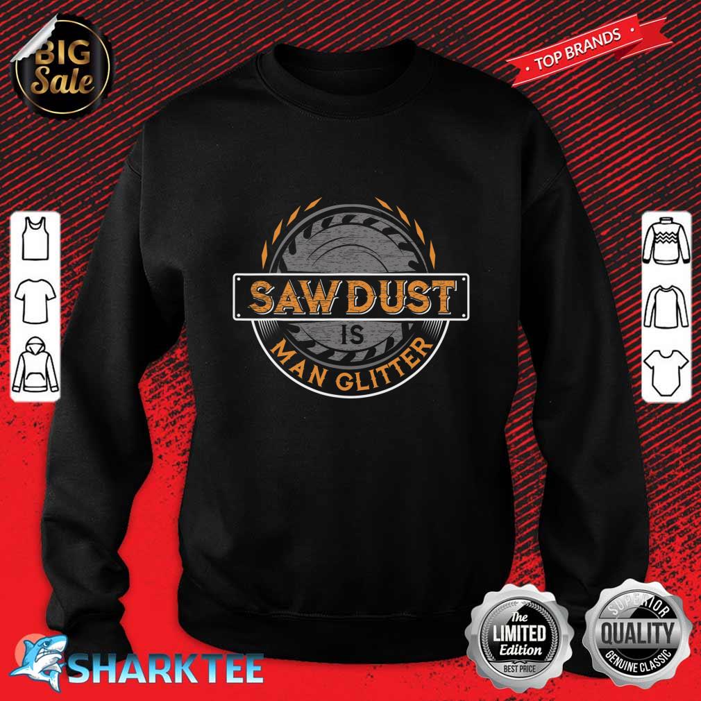 Sawdust is Man Glitter for Woodworkers Carpenters Sweatshirt