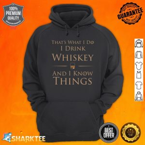 That's What I Do I Drink Whiskey And I Know Things Hoodie