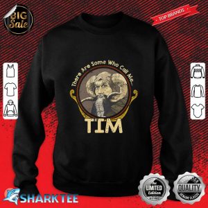 There Are Some Who Call Me Tim Sweatshirt