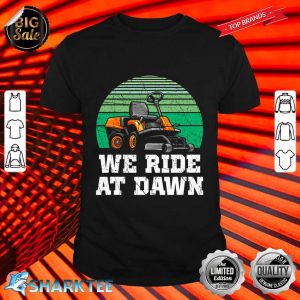 We Ride At Dawn Lawnmower Shirt Lawn Mowing Dad Yard Work Shirt