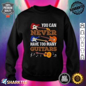 You Can Never Have Too Many Guitars Guitar Player Guitarist Sweatshirt