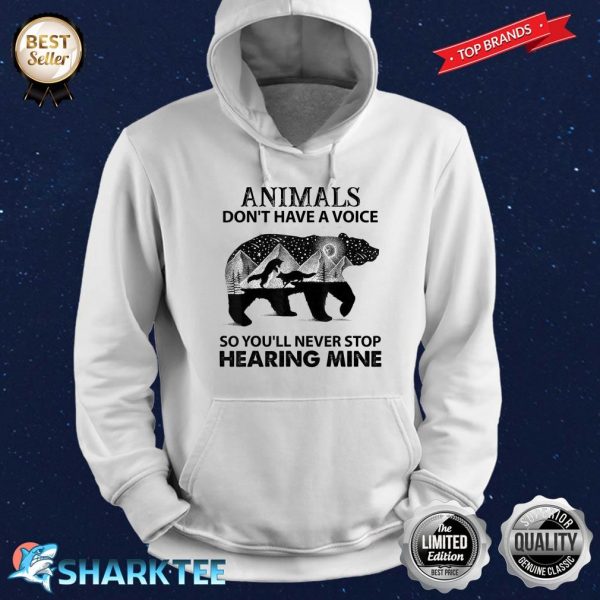 Animals Don't Have A Voice So You Will Never Stop Hearing Hoodie