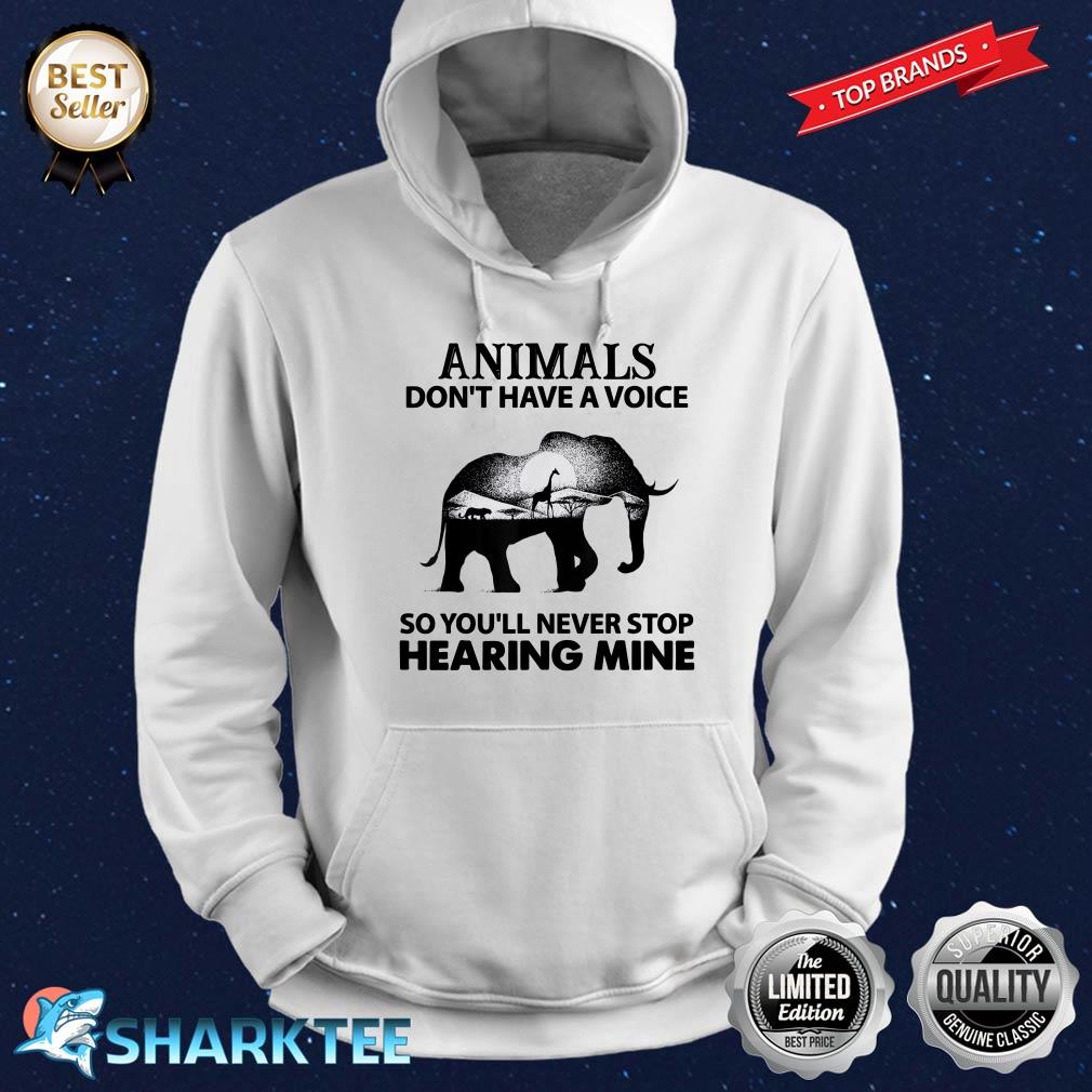 Animals Dont Have A Voice So You Will Never Stop Hearing Hoodie