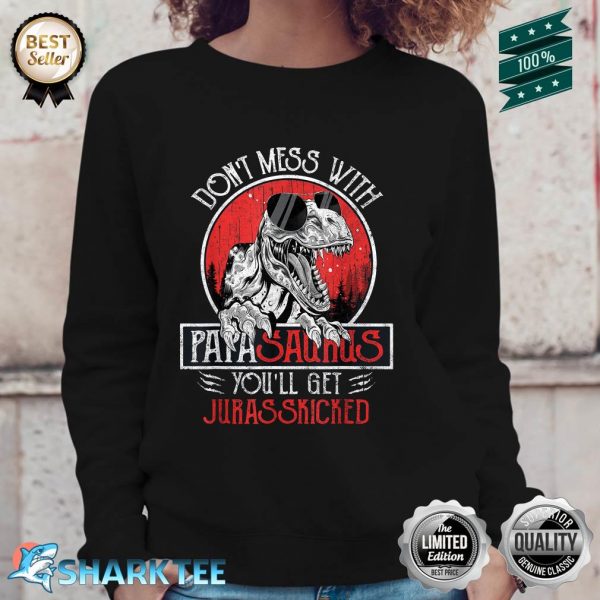 Dont Mess With Papasaurus Youll Get Jurasskicked Fathers Day Sweatshirt
