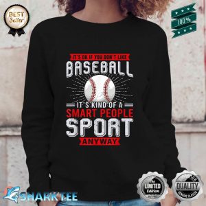 You Dont Like Baseball Its Kind Smart People Sport Anyway Sweatshirt