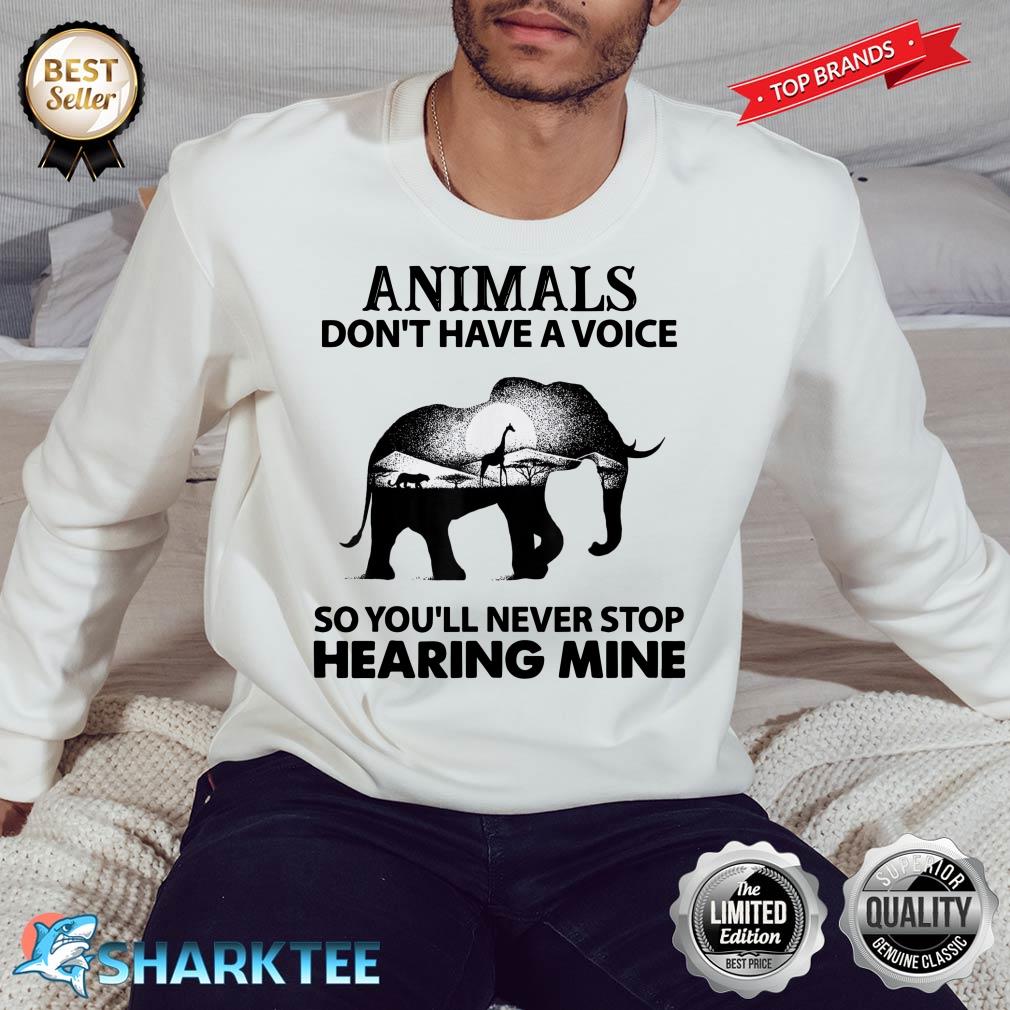 Animals Dont Have A Voice So You Will Never Stop Hearing Sweatshirt