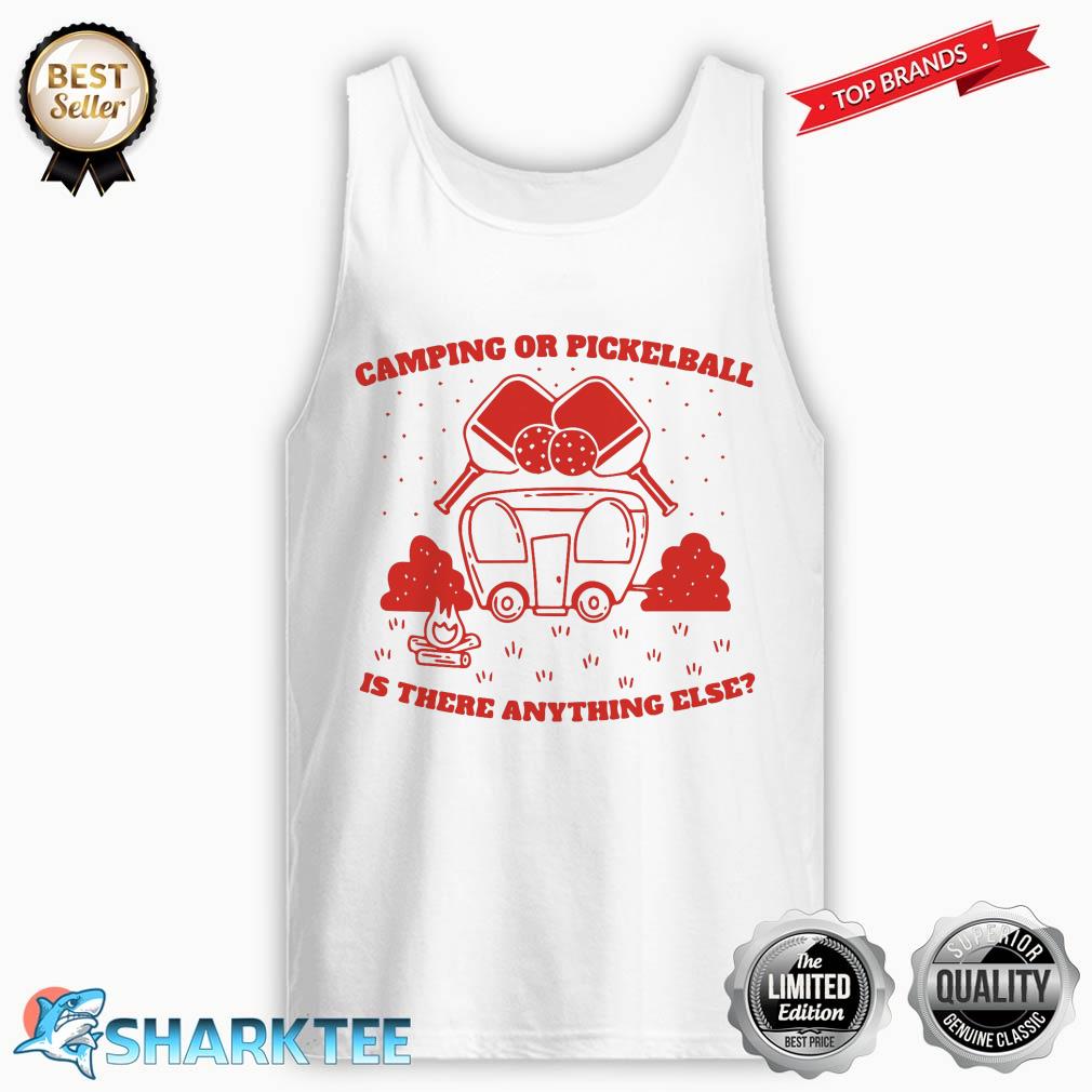 Camping Or Pickleball Is There Anything Else Sport Tank-top