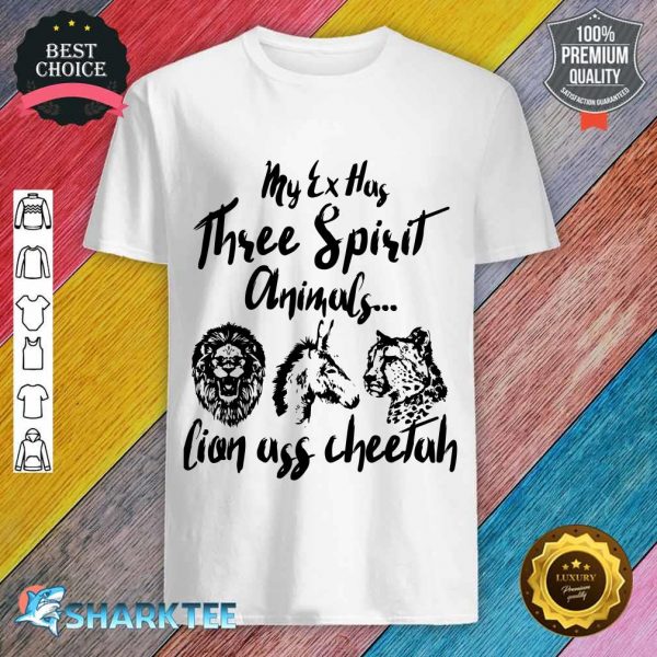My Ex Has Three Spirit Animals Lion Ass Cheetah Funny shirt