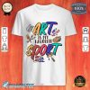 Art Is My Favorite Sport For Art Teacher Painter and Artist shirt