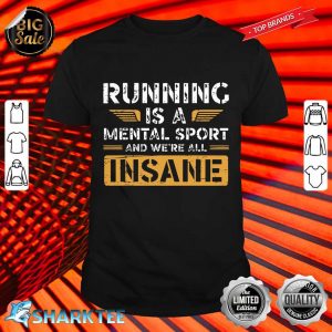 Running Is A Mental Sport And Were All Insane Runner shirt