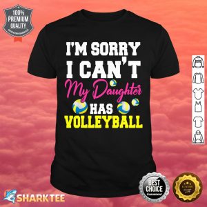 Im Sorry I Cant My Daughter Has Volleyball Sport Lover shirt