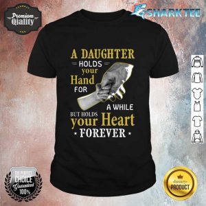 A Daughter Holds Your Hand For A While But Holds Your Heart Forever Shirt