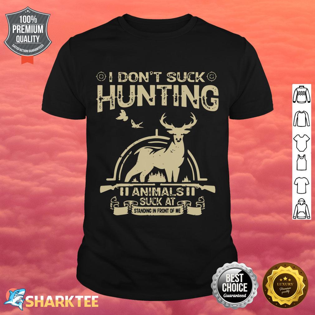 I Don’t Suck At Hunting Animals Suck At Standing In Front Of shirt