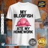 Funny My Blobfish Ate My Homework Cute Animal Lover shirt
