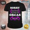 Sorry Would Rather Be Playing with Orcas Right Now shirt