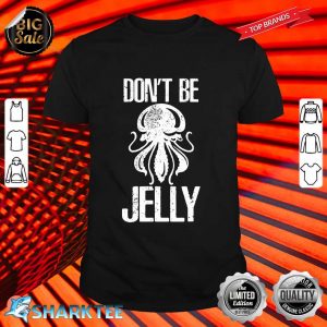 Dont Be Jelly Cute Jelly Fish Gifts for Sea Ocean Animals shirt