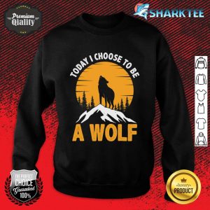 Today I Choose To Be A Wolf And Moon Funny Animal Wolf sweatshirt