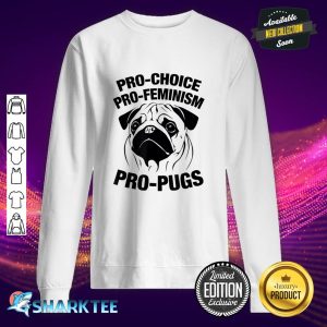 Pro-Choice Pro-Feminism Pro-Pugs Pro Choice Sweatshirt