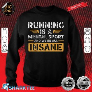 Running Is A Mental Sport And Were All Insane Runner sweatshirt