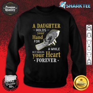 A Daughter Holds Your Hand For A While But Holds Your Heart Forever Sweatshirt