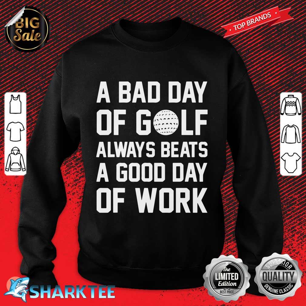 A Bad Day of Golf Always Beats a Good Day of Work Sports sweatshirt