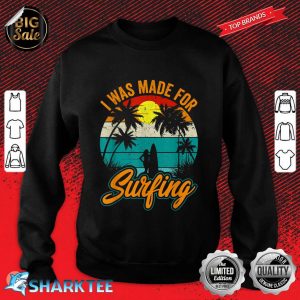 I Was Made For Surfing Vintage Surfer Surfing Summer Sport sweatshirt