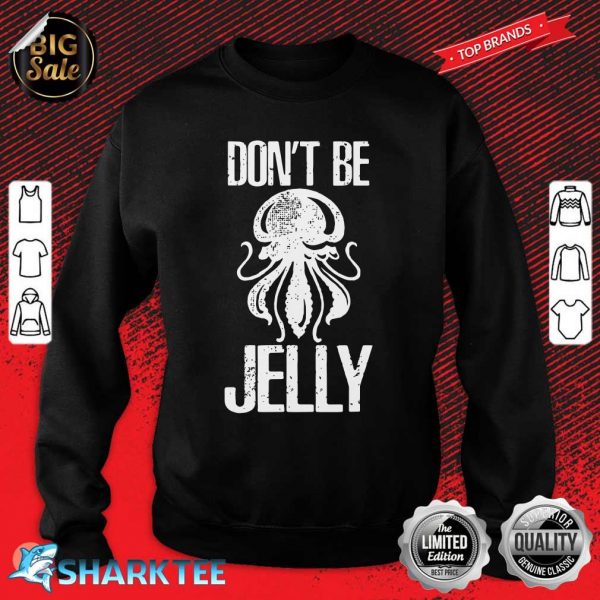 Dont Be Jelly Cute Jelly Fish Gifts for Sea Ocean Animals sweatshirt