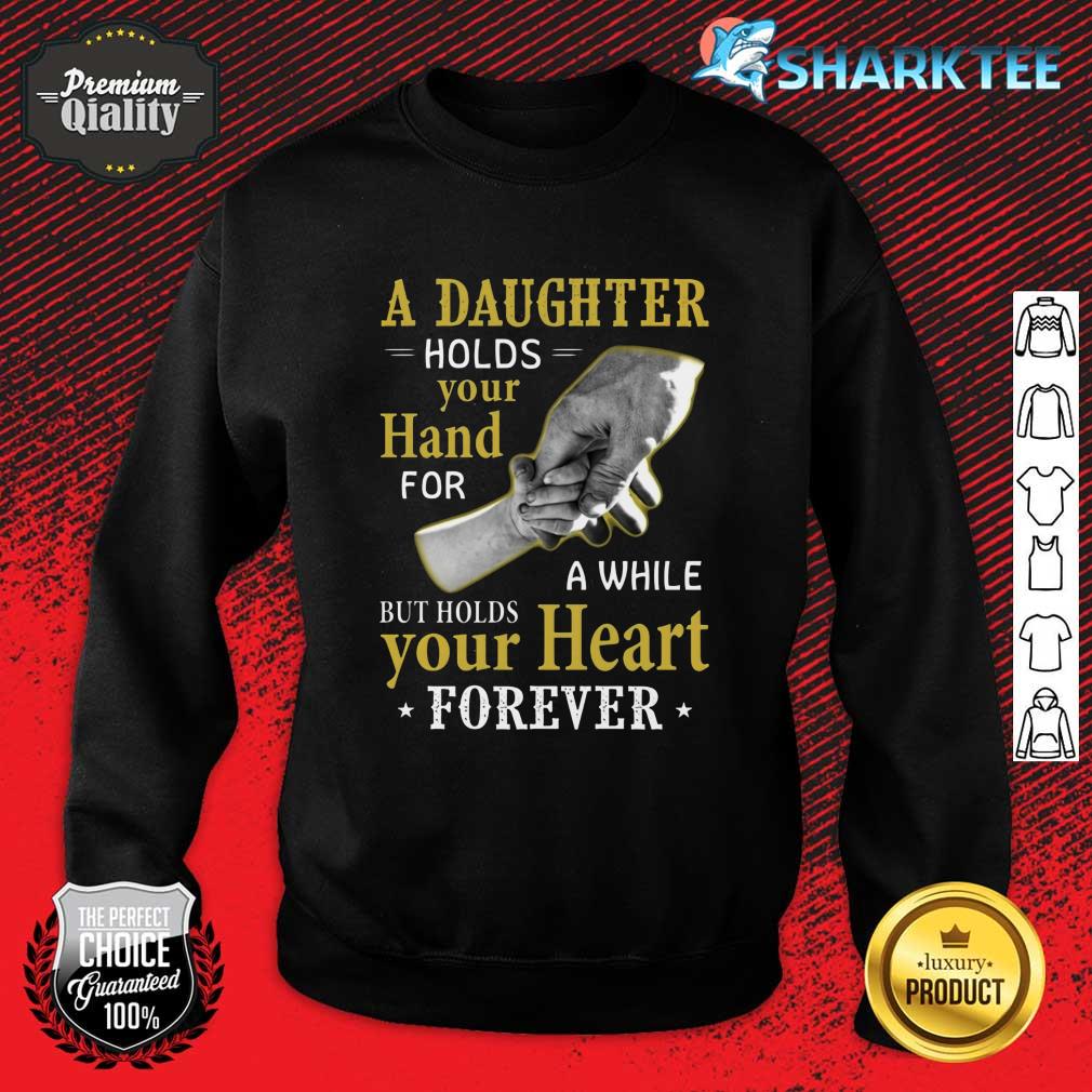 A Daughter Holds Your Hand For A While But Holds Your Heart Forever Sweatshirt