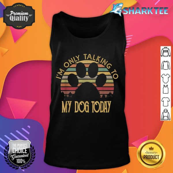 I'm Only Talking To My Dog Today Gift tank top