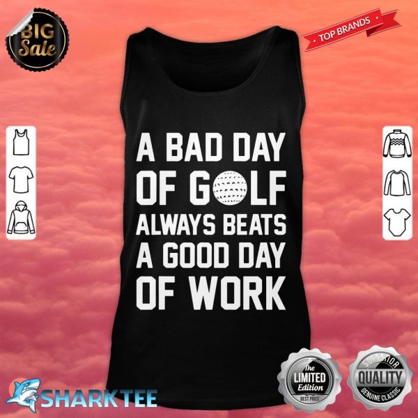 A Bad Day of Golf Always Beats a Good Day of Work Sports tank top