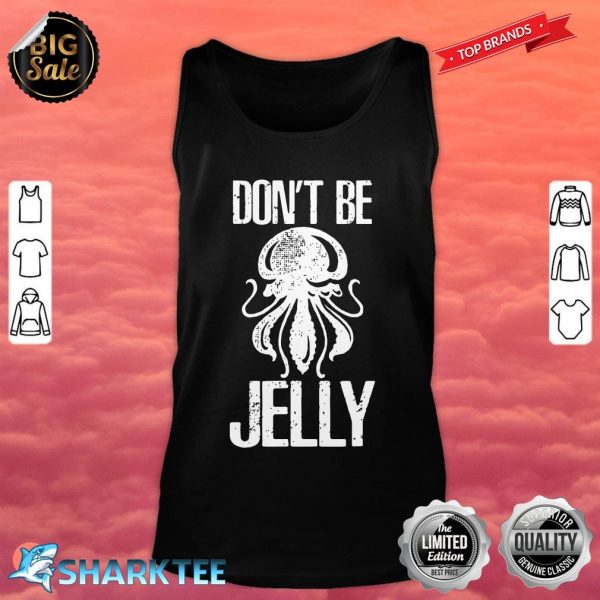 Dont Be Jelly Cute Jelly Fish Gifts for Sea Ocean Animals tank top