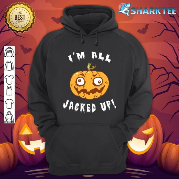 I'm All Jacked Up Funny Jack O Lantern Halloween hoodie