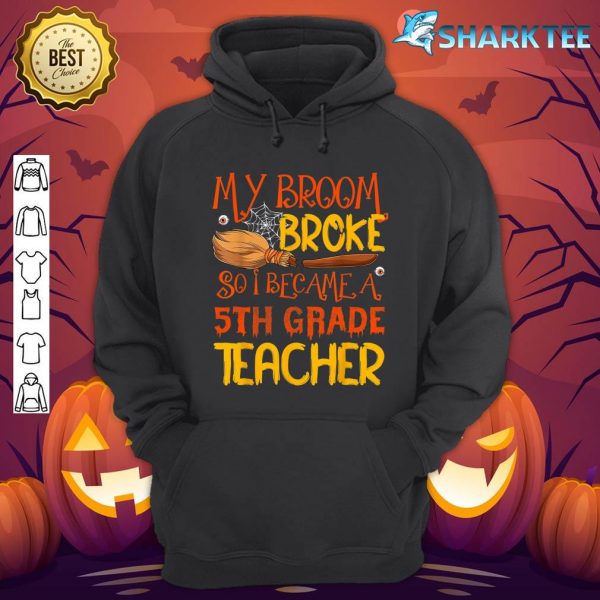 My Broom Broke So I Became A 5th Grade Teacher Halloween hoodie
