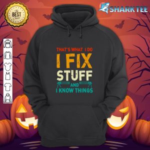 That's What I Do I Fix Stuff And I Know Things hoodie