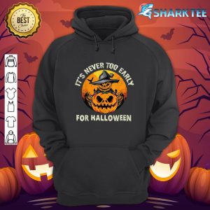 It's Never Too Early For Halloween hoodie