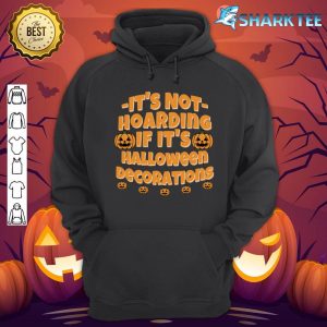 It's Not Hoarding If It's Halloween Decorations hoodie