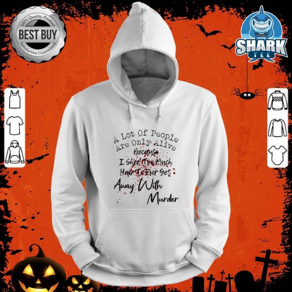 A Lot Of People Alive Because I Shed Hair Halloween Costumes hoodie