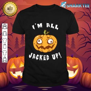I'm All Jacked Up Funny Jack O Lantern Halloween shirt