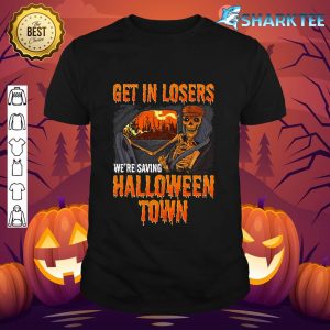 Get In Losers We're Saving Halloween Town shirt