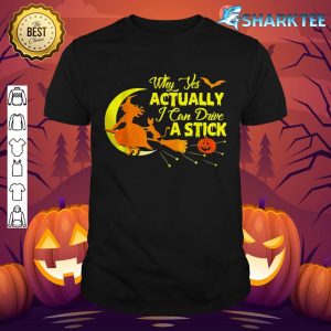 Why Yes Actually I can Drive A Stick Halloween Witch shirt