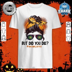 But Did You Die Skull Mom Messy Bun Mom Life Halloween shirt