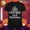 Pretend I'm A Meatbal Funny Halloween Meatball Costume shirt