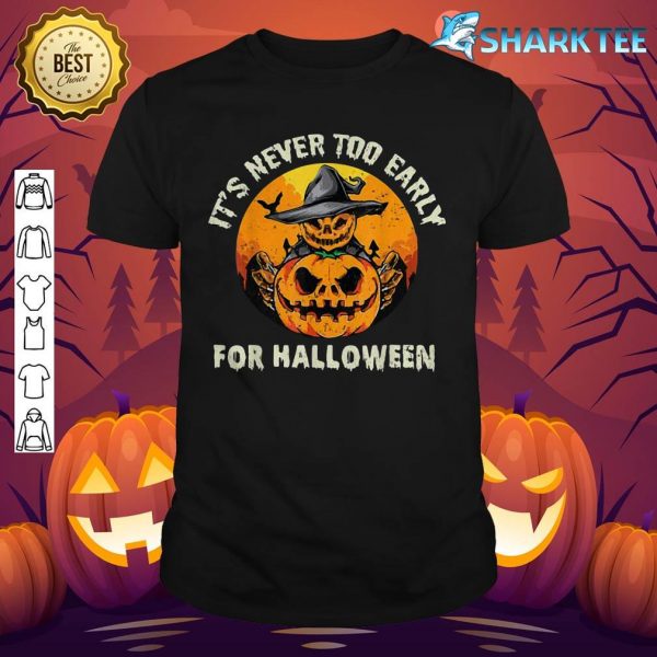 It's Never Too Early For Halloween shirt
