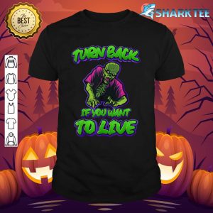 Halloween Quote Turn Back If You Want To Live Scary Zombie shirt