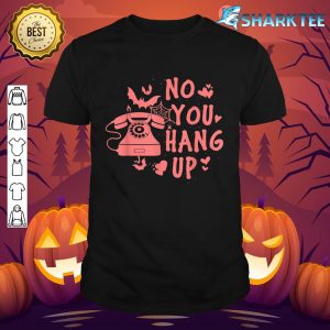No You Hang Up Phone Call Halloween shirt