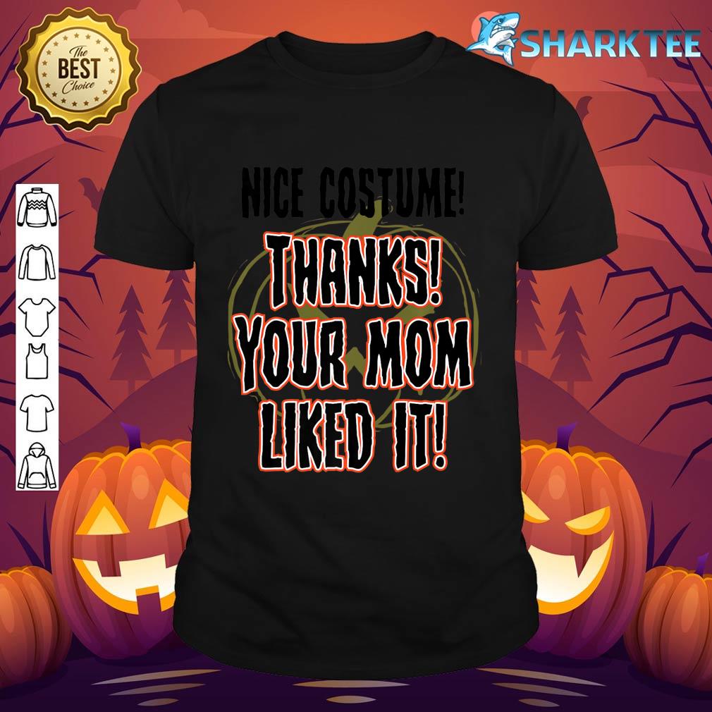 Nice Costume Thanks Your Mom Liked It Halloween Funny Premium shirt